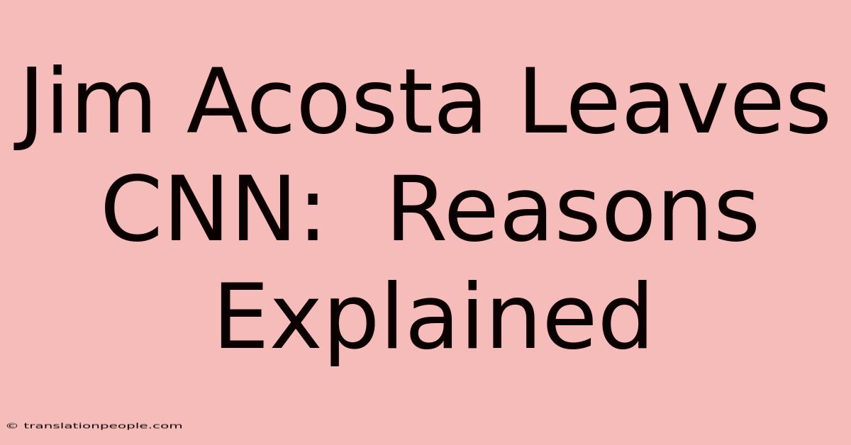 Jim Acosta Leaves CNN:  Reasons Explained