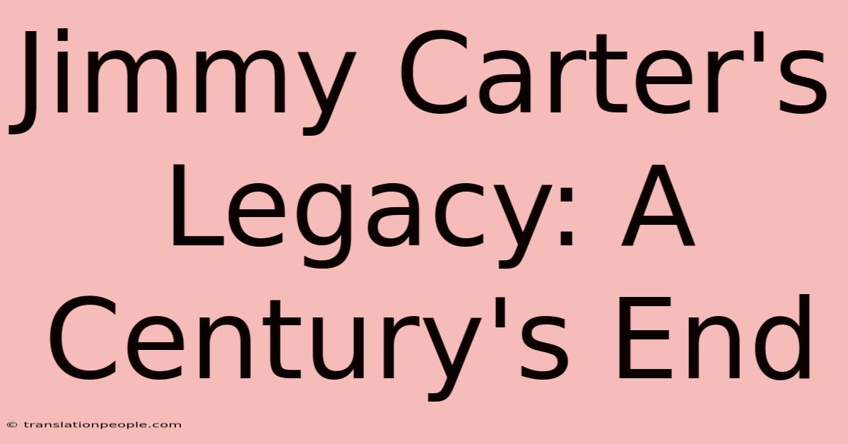 Jimmy Carter's Legacy: A Century's End