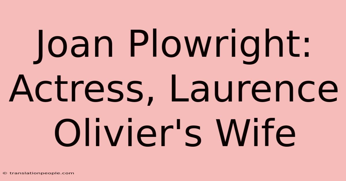 Joan Plowright: Actress, Laurence Olivier's Wife