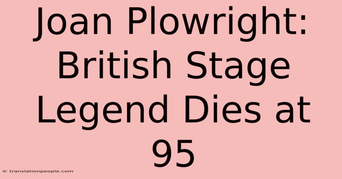 Joan Plowright: British Stage Legend Dies At 95