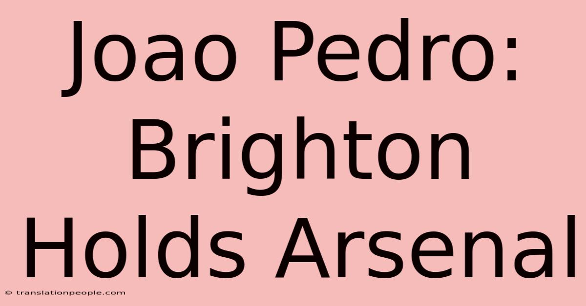 Joao Pedro: Brighton Holds Arsenal