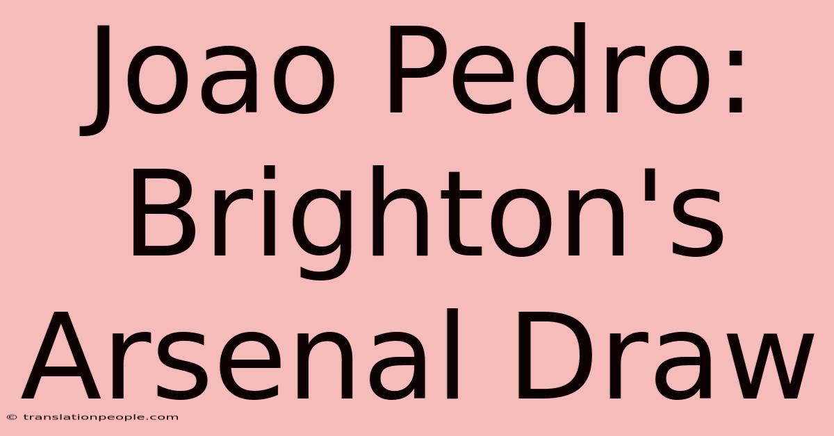 Joao Pedro: Brighton's Arsenal Draw