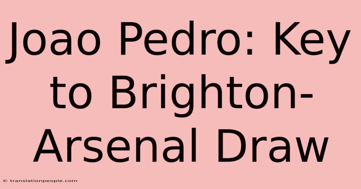 Joao Pedro: Key To Brighton-Arsenal Draw