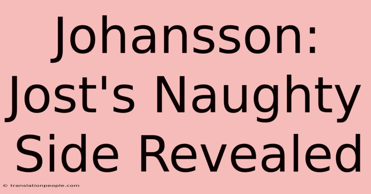 Johansson: Jost's Naughty Side Revealed