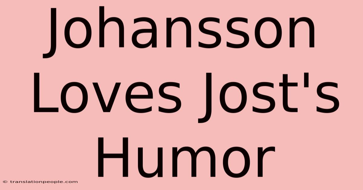 Johansson Loves Jost's Humor