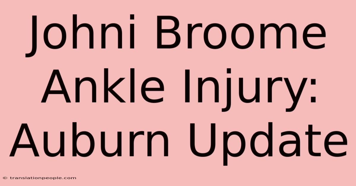 Johni Broome Ankle Injury: Auburn Update