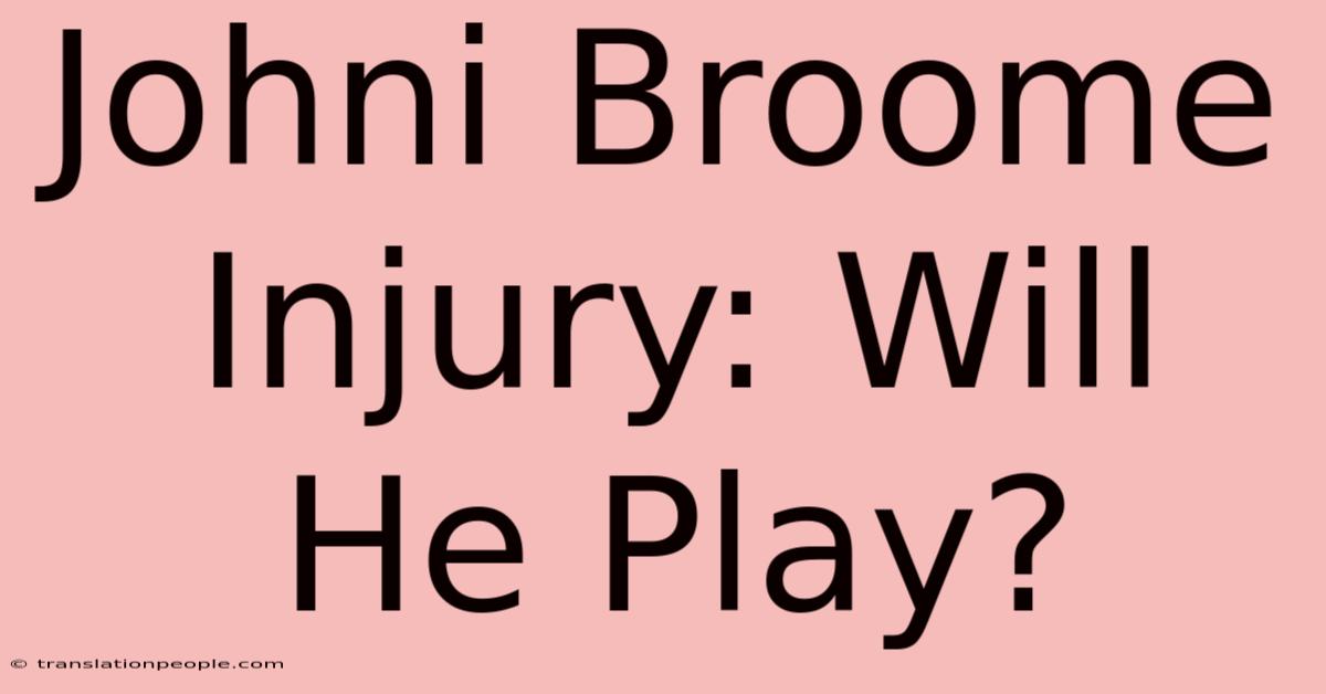 Johni Broome Injury: Will He Play?