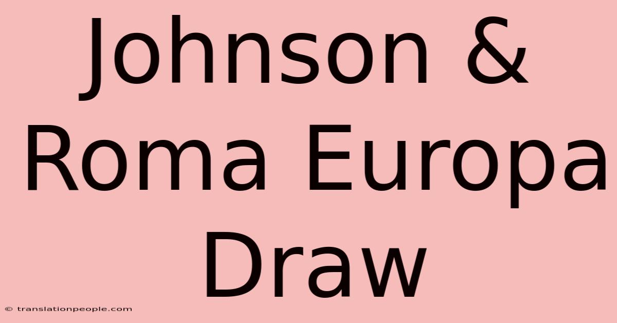 Johnson & Roma Europa Draw