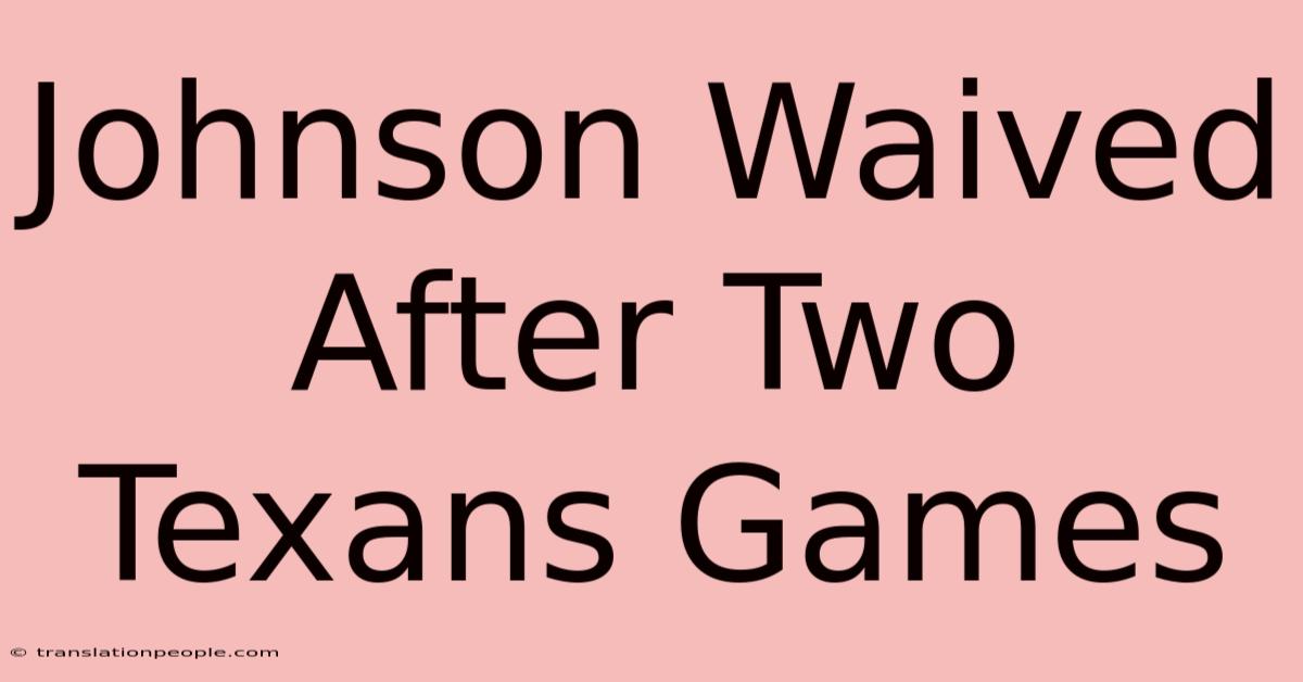 Johnson Waived After Two Texans Games