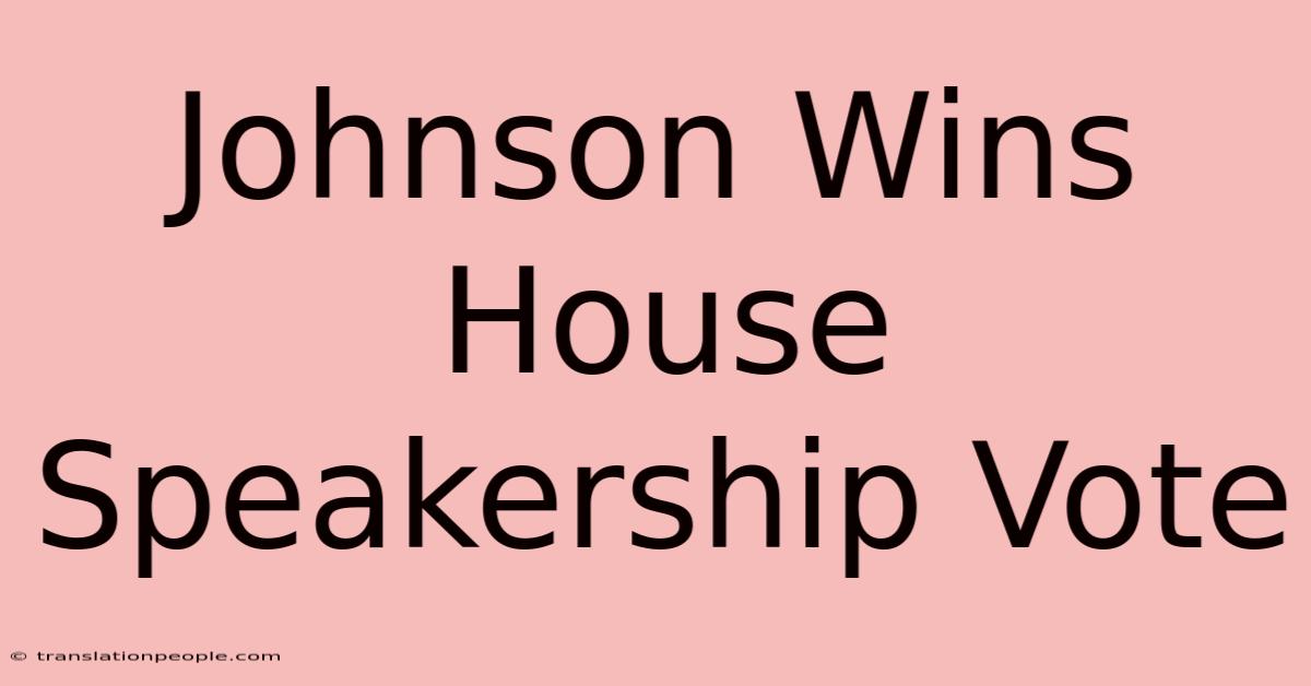 Johnson Wins House Speakership Vote