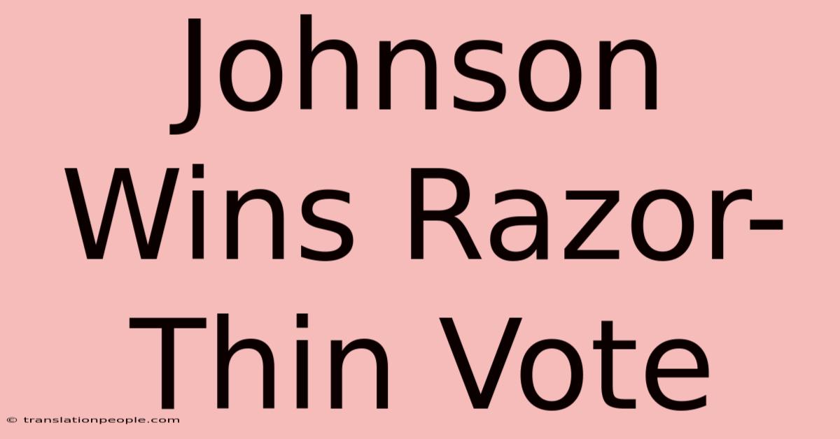 Johnson Wins Razor-Thin Vote