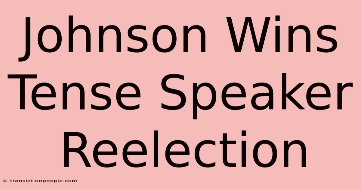 Johnson Wins Tense Speaker Reelection