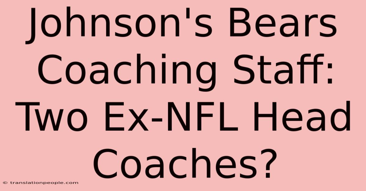 Johnson's Bears Coaching Staff: Two Ex-NFL Head Coaches?