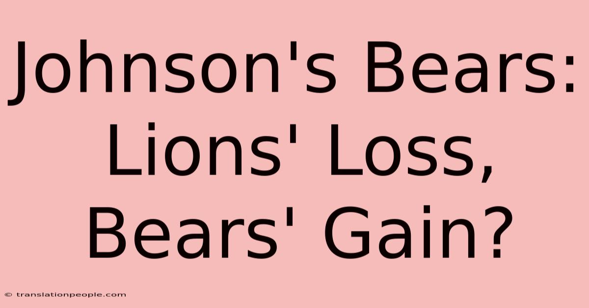 Johnson's Bears: Lions' Loss, Bears' Gain?