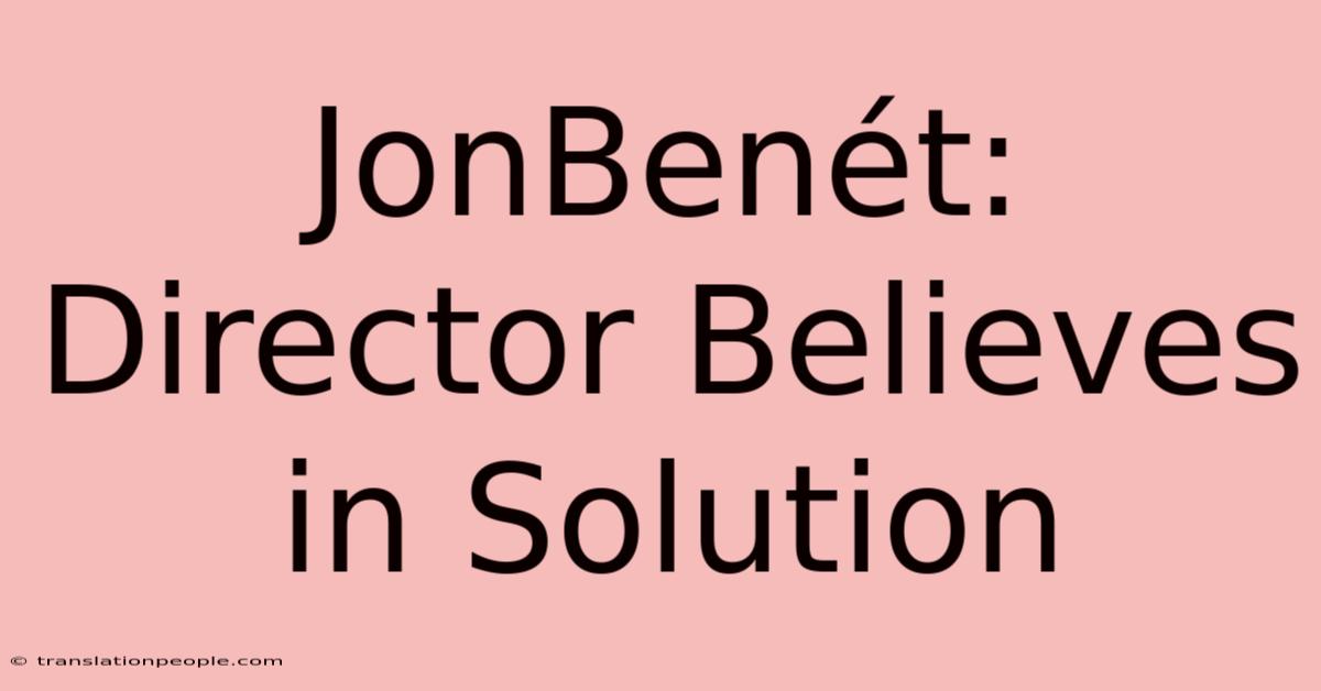 JonBenét: Director Believes In Solution