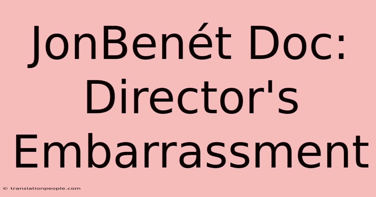 JonBenét Doc: Director's Embarrassment