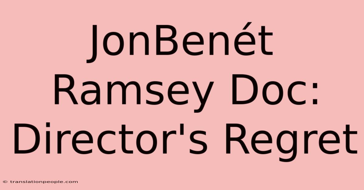 JonBenét Ramsey Doc: Director's Regret