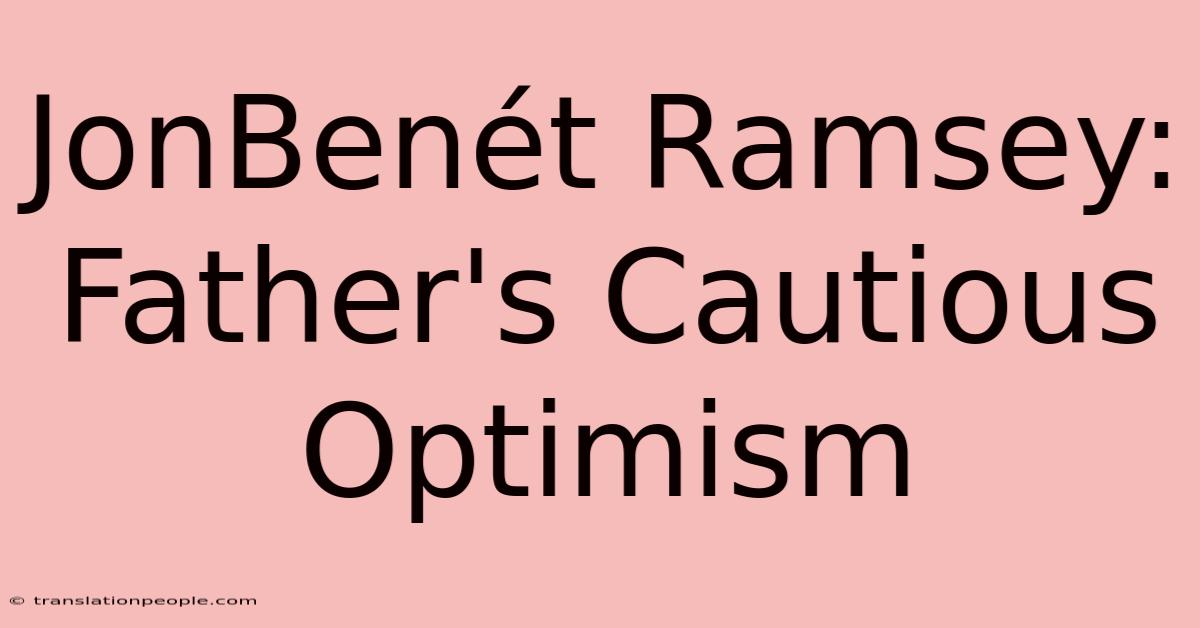 JonBenét Ramsey: Father's Cautious Optimism