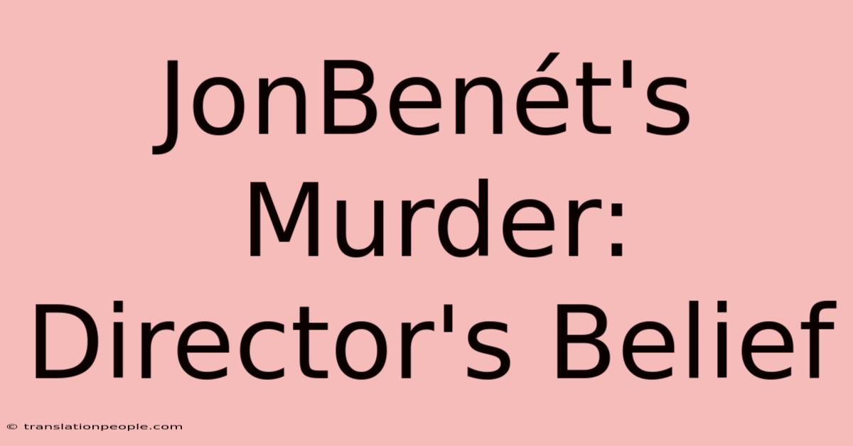 JonBenét's Murder: Director's Belief