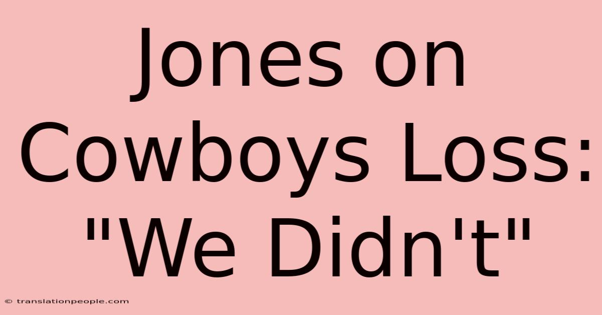 Jones On Cowboys Loss: 