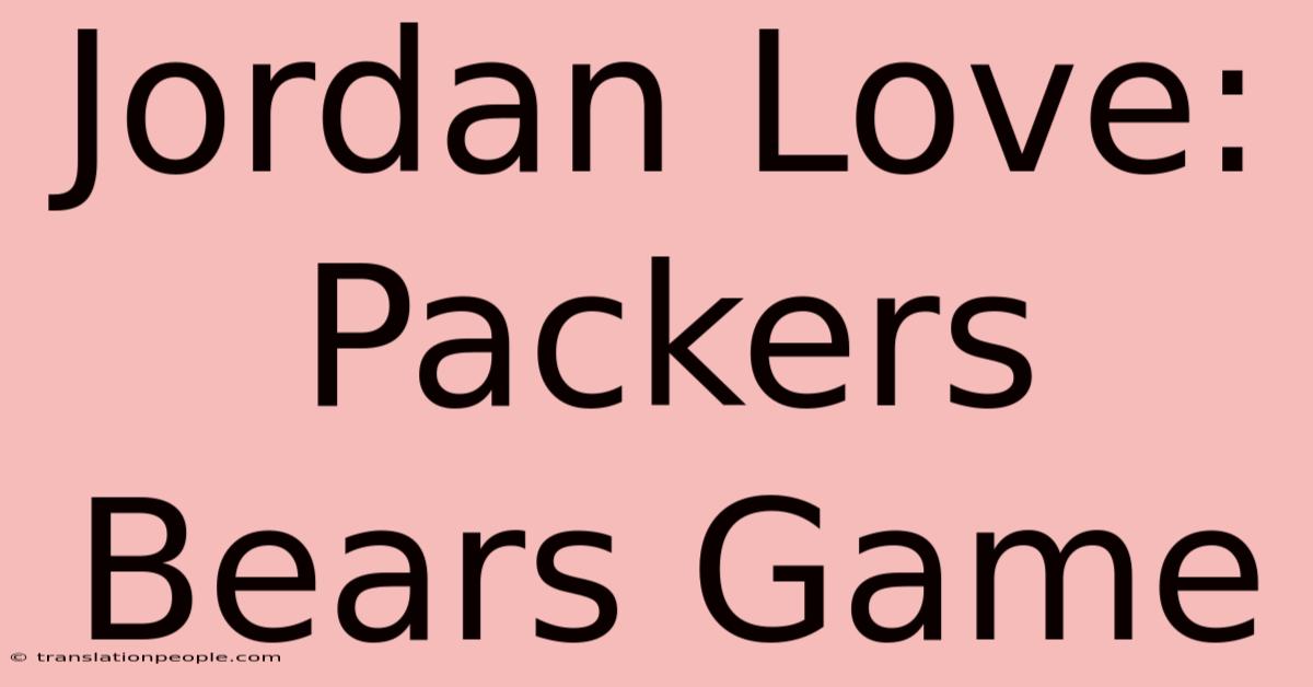 Jordan Love: Packers Bears Game