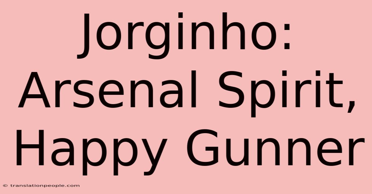 Jorginho: Arsenal Spirit, Happy Gunner