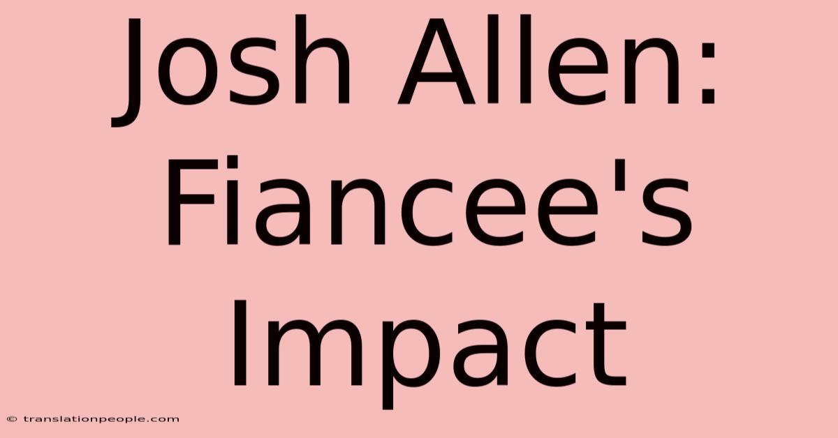 Josh Allen: Fiancee's Impact