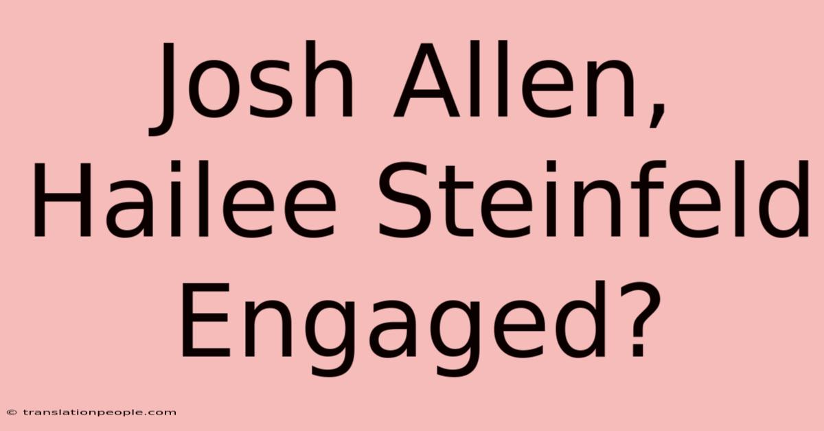 Josh Allen, Hailee Steinfeld Engaged?