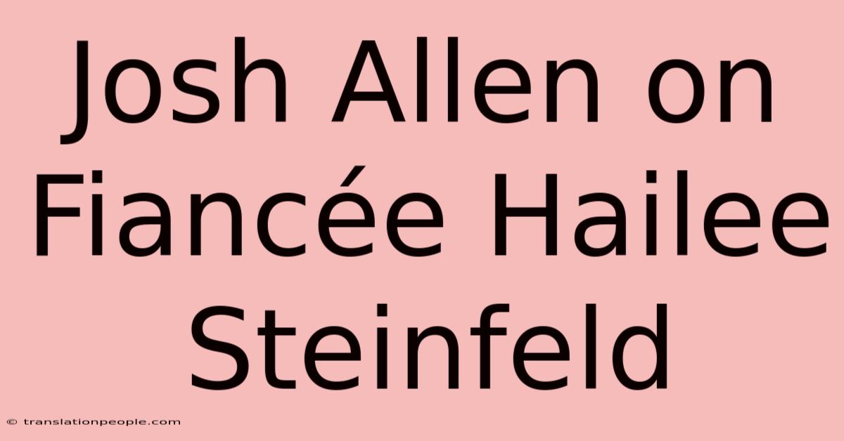 Josh Allen On Fiancée Hailee Steinfeld