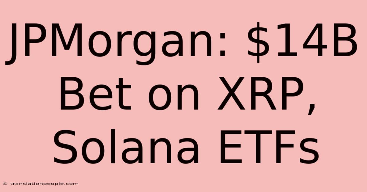 JPMorgan: $14B Bet On XRP, Solana ETFs