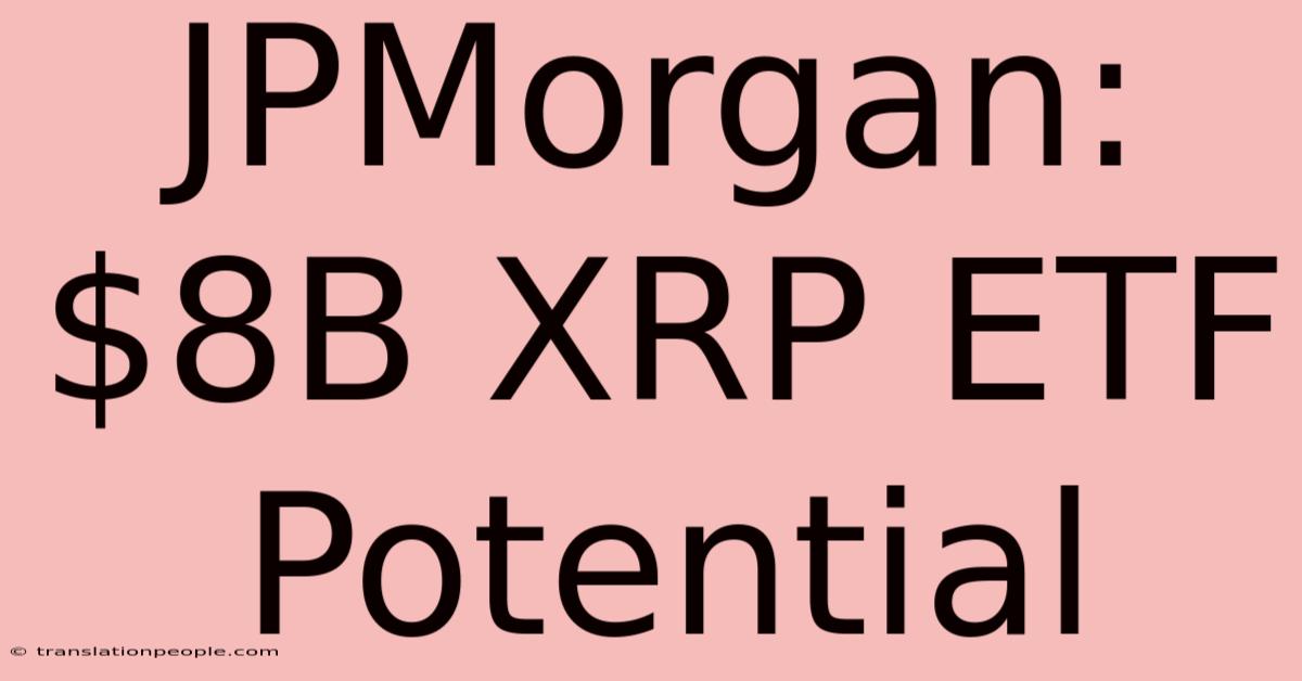 JPMorgan: $8B XRP ETF Potential