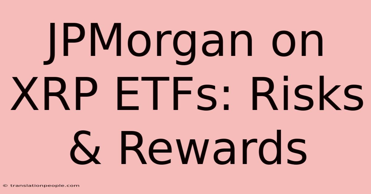 JPMorgan On XRP ETFs: Risks & Rewards