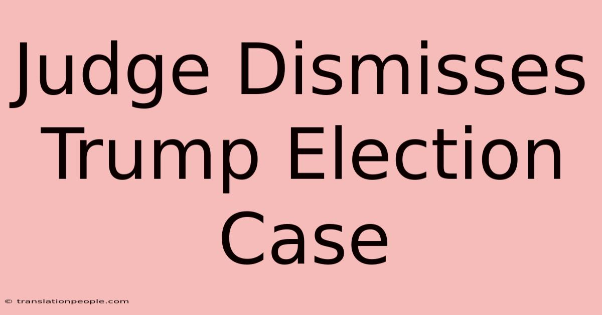 Judge Dismisses Trump Election Case