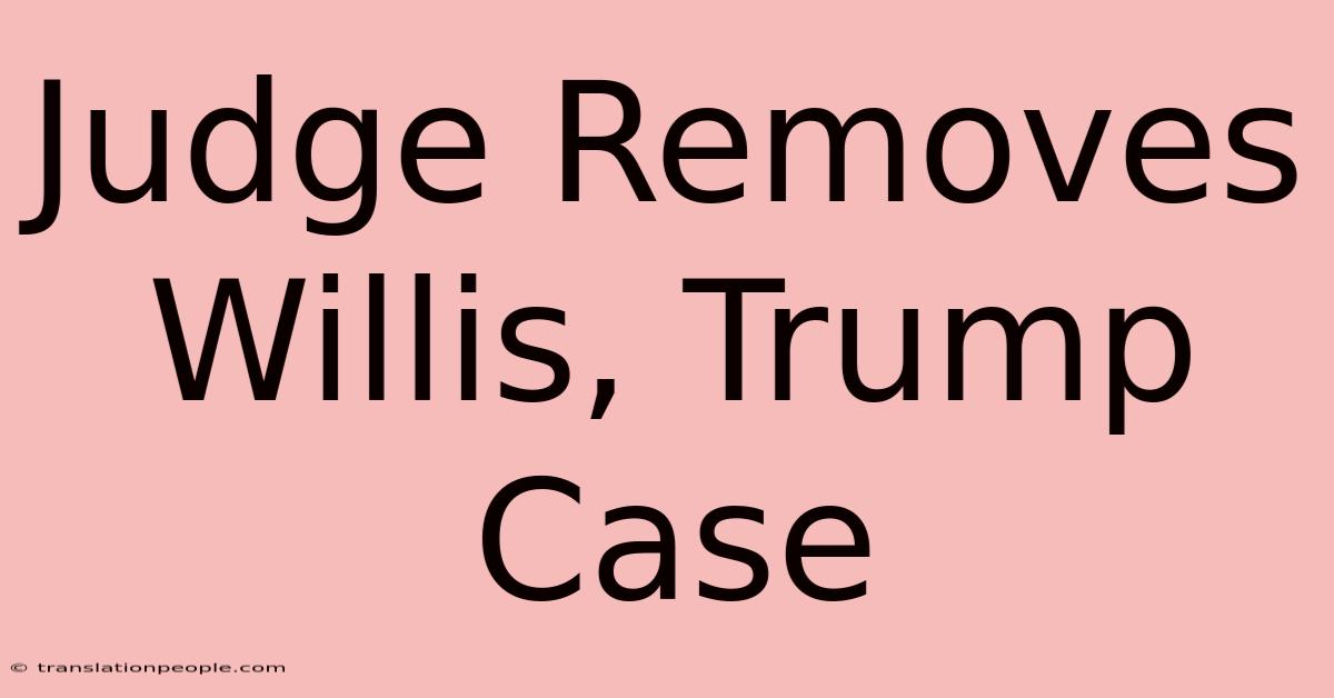 Judge Removes Willis, Trump Case