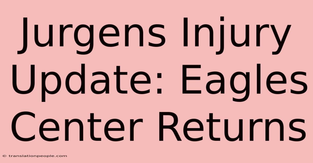 Jurgens Injury Update: Eagles Center Returns