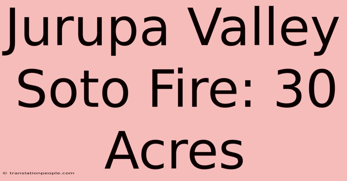 Jurupa Valley Soto Fire: 30 Acres