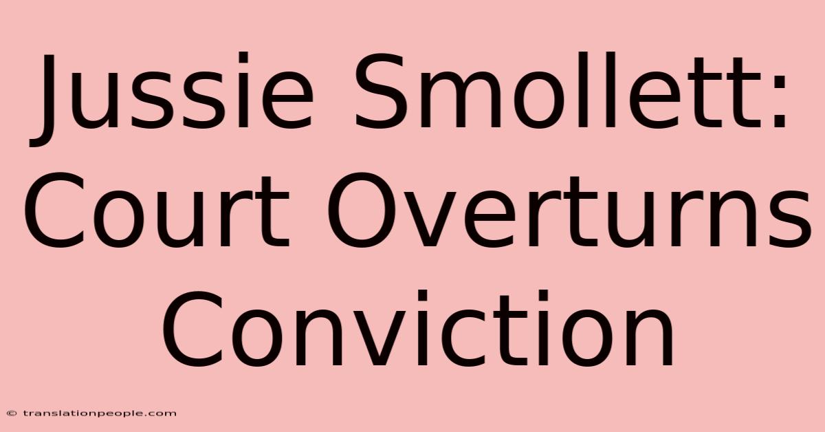 Jussie Smollett: Court Overturns Conviction