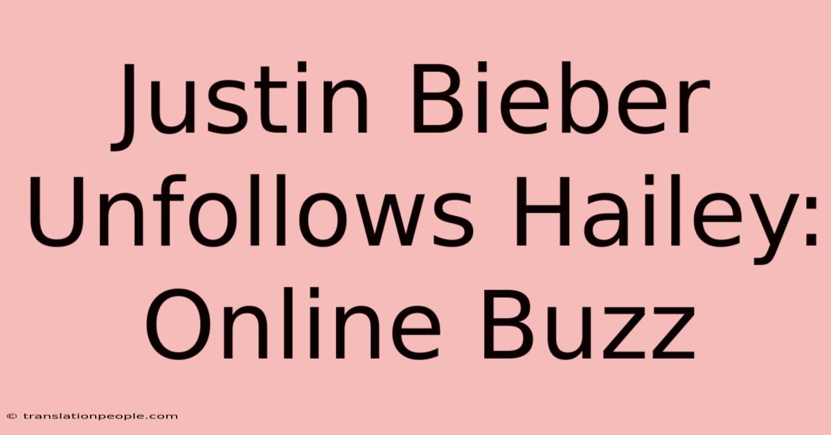 Justin Bieber Unfollows Hailey: Online Buzz