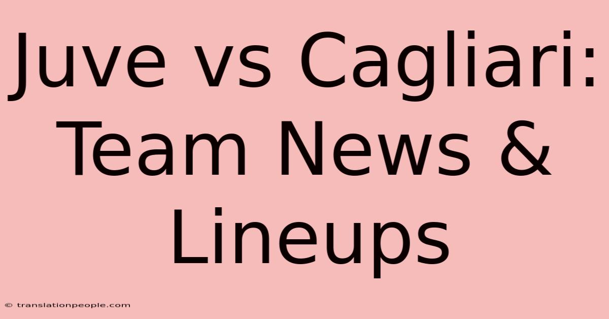 Juve Vs Cagliari: Team News & Lineups