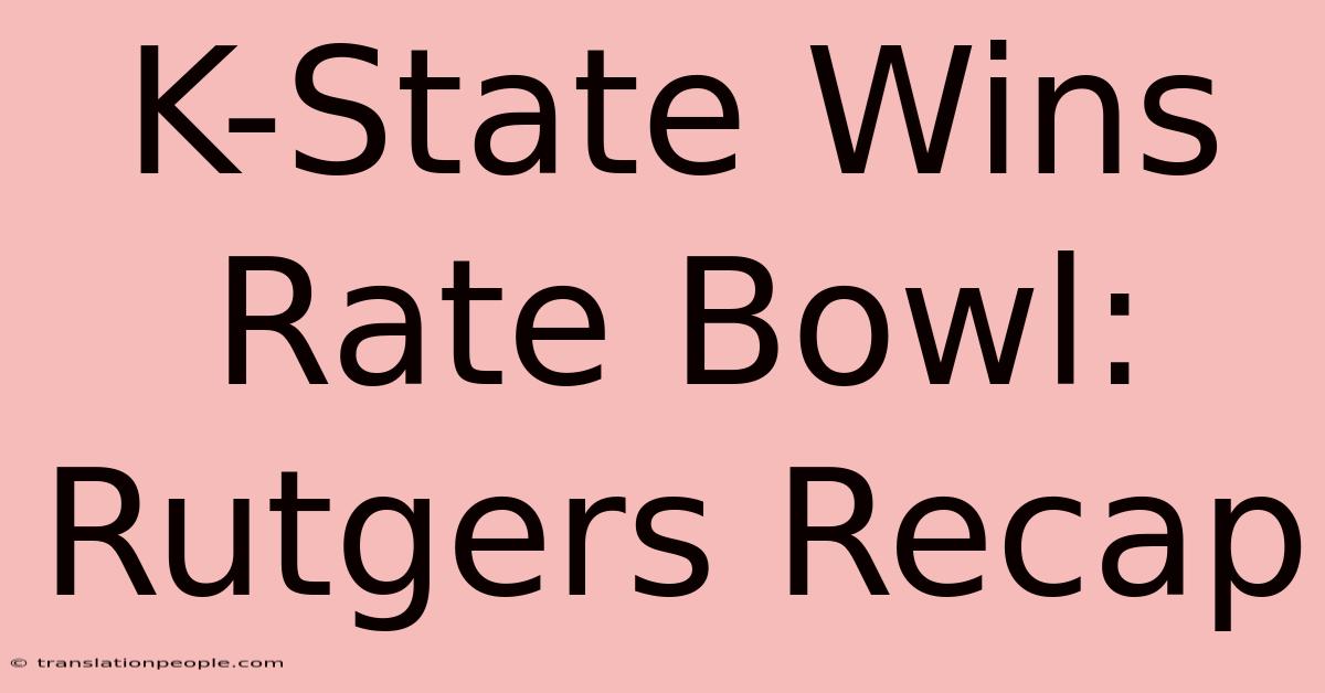 K-State Wins Rate Bowl: Rutgers Recap