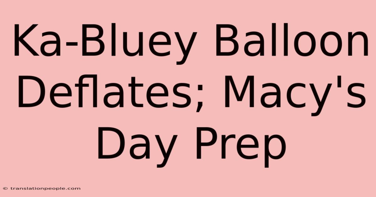 Ka-Bluey Balloon Deflates; Macy's Day Prep