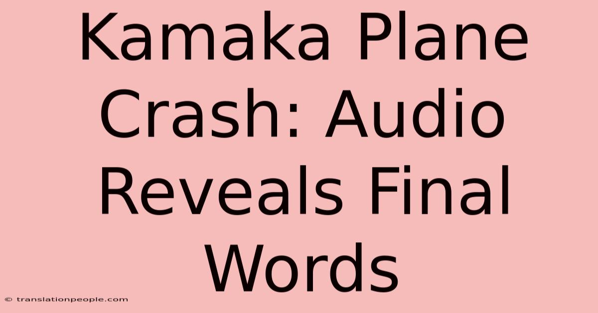 Kamaka Plane Crash: Audio Reveals Final Words