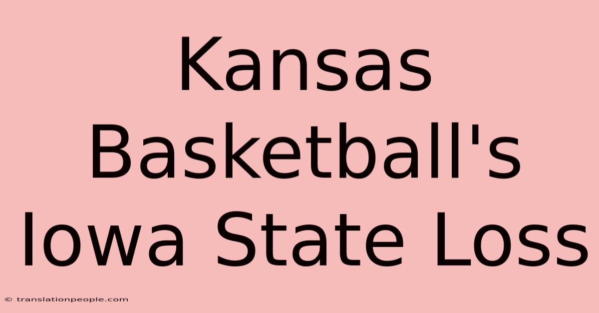 Kansas Basketball's Iowa State Loss