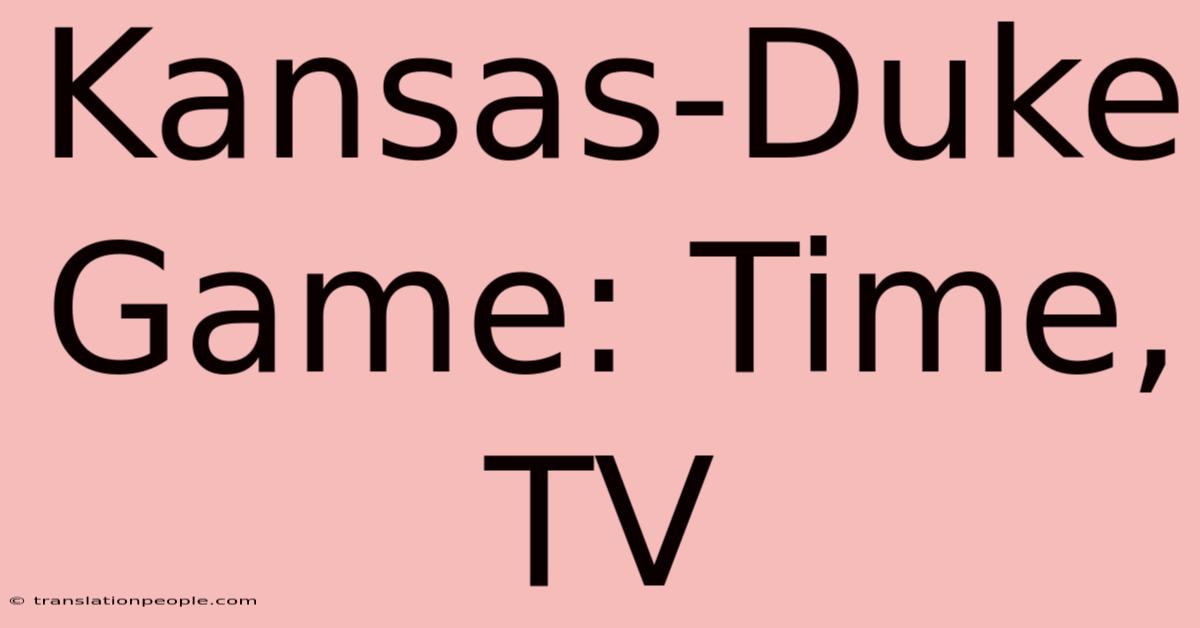 Kansas-Duke Game: Time, TV