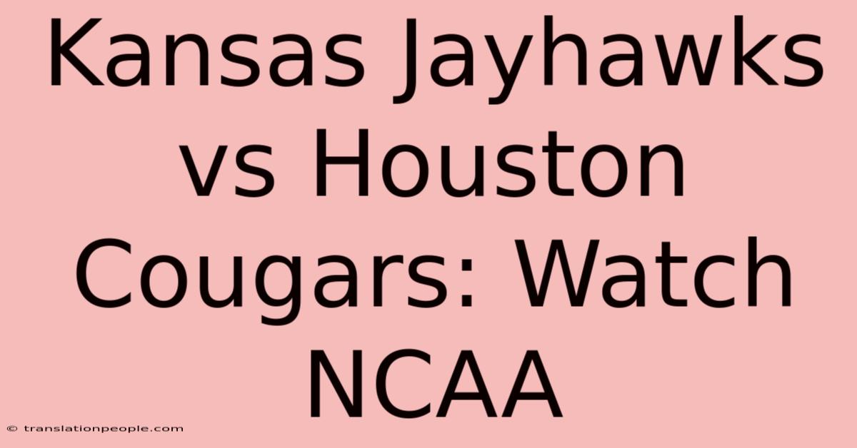 Kansas Jayhawks Vs Houston Cougars: Watch NCAA