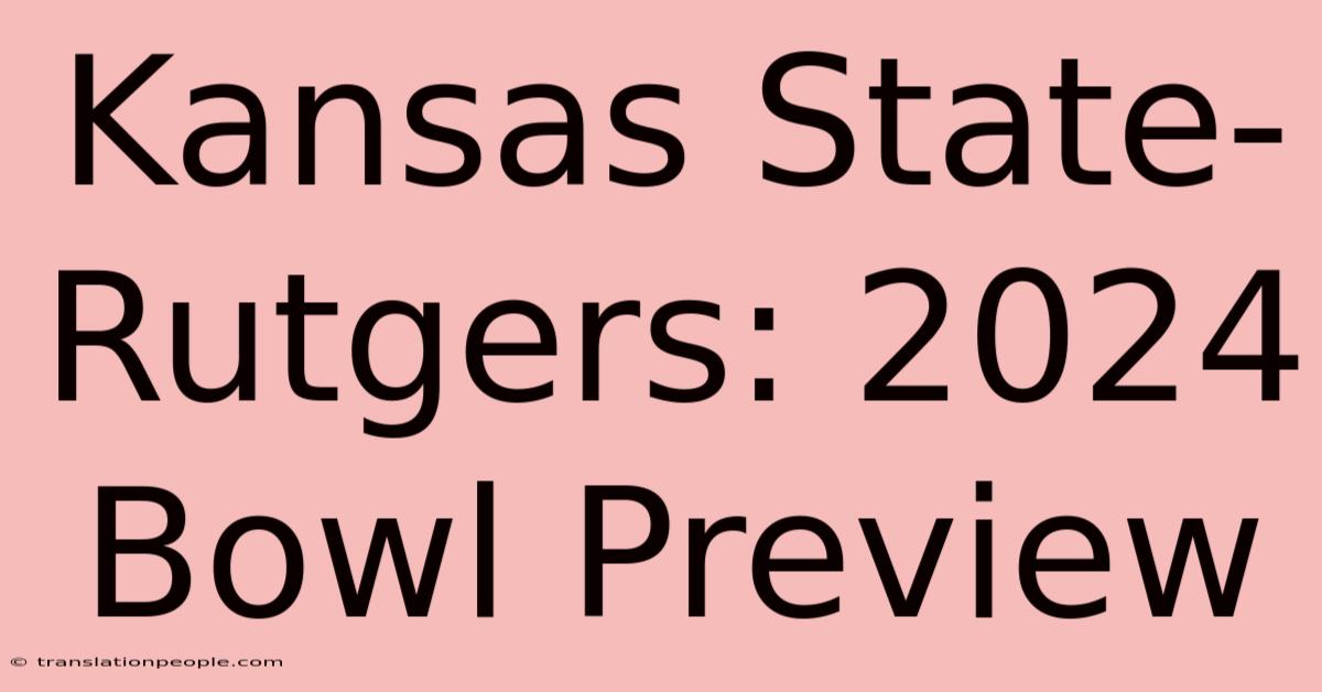 Kansas State-Rutgers: 2024 Bowl Preview