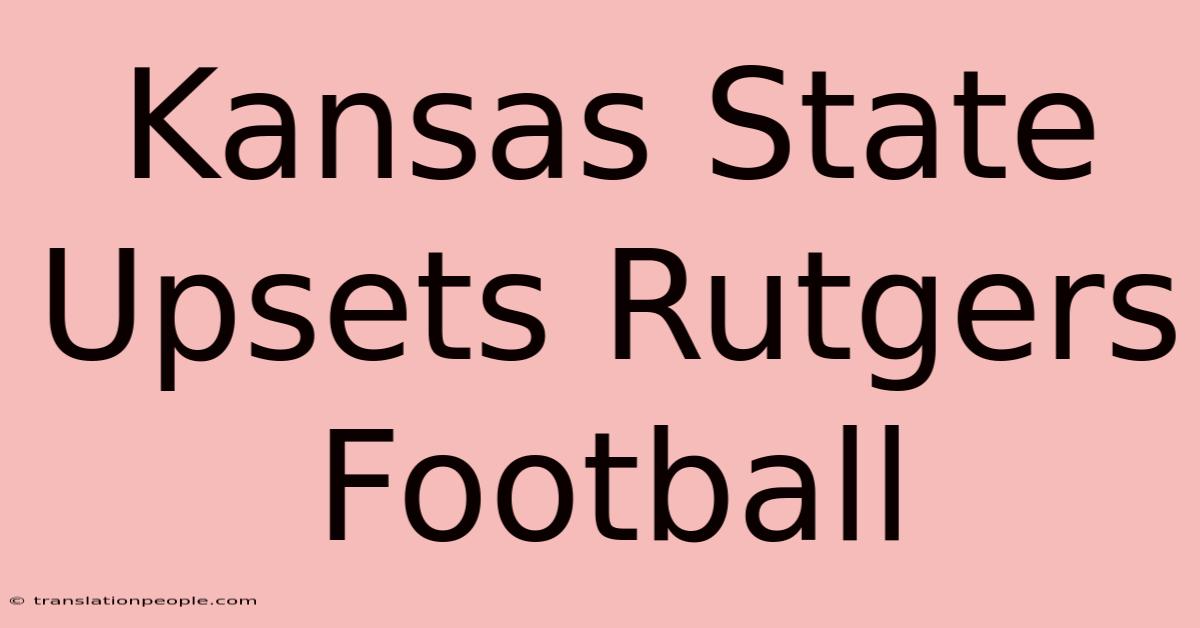 Kansas State Upsets Rutgers Football