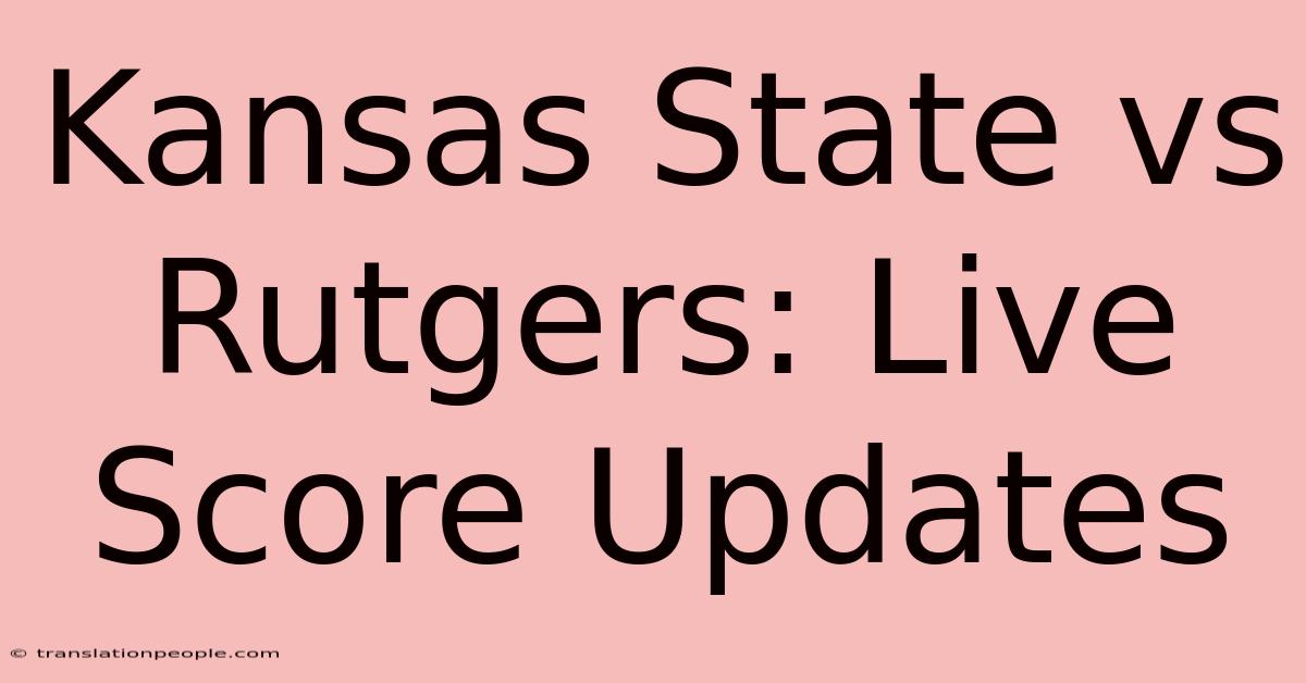 Kansas State Vs Rutgers: Live Score Updates