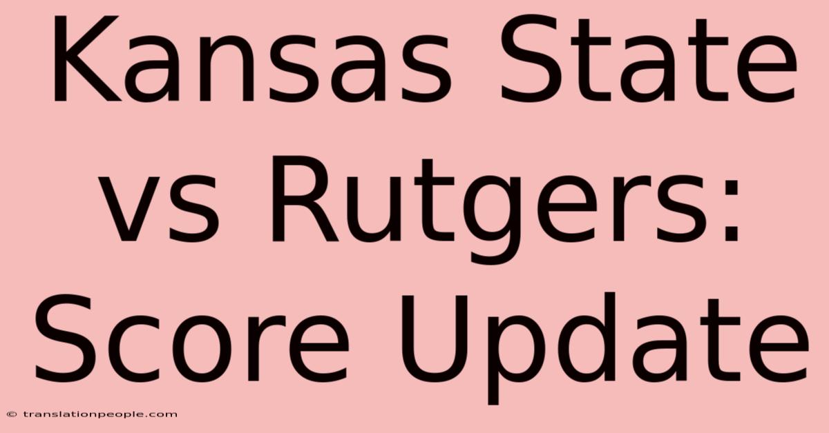 Kansas State Vs Rutgers: Score Update