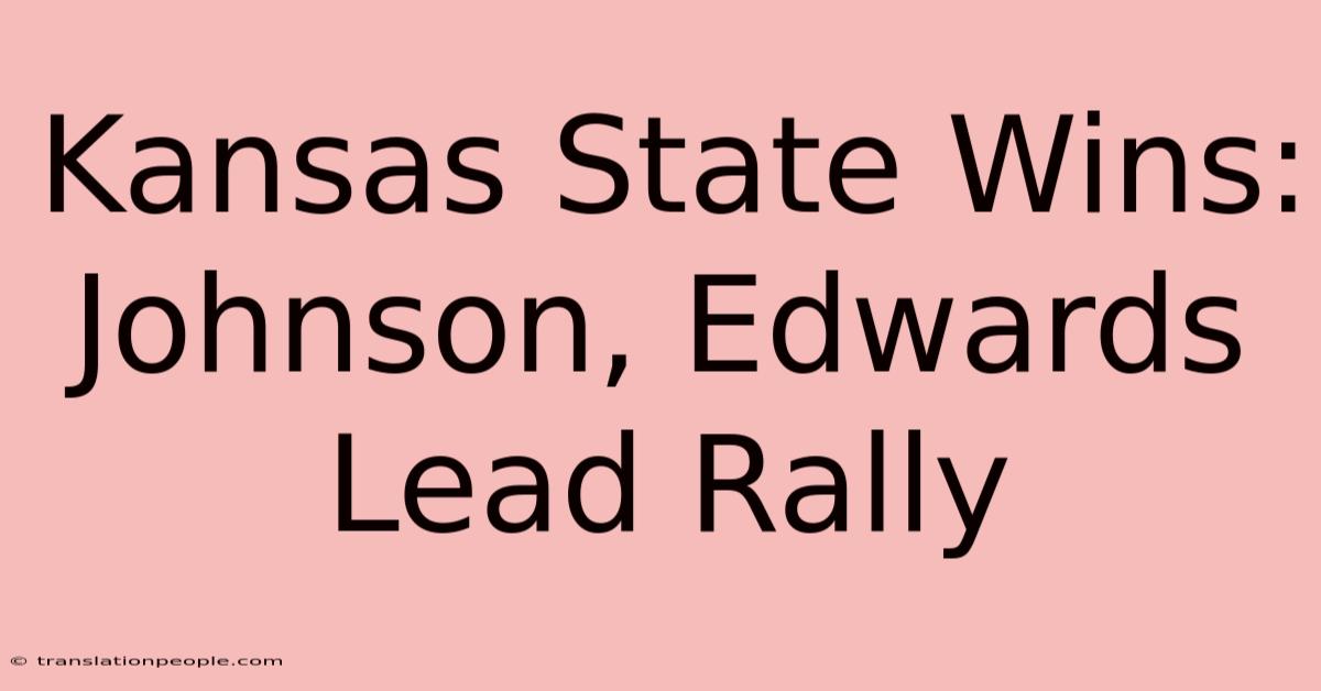 Kansas State Wins: Johnson, Edwards Lead Rally